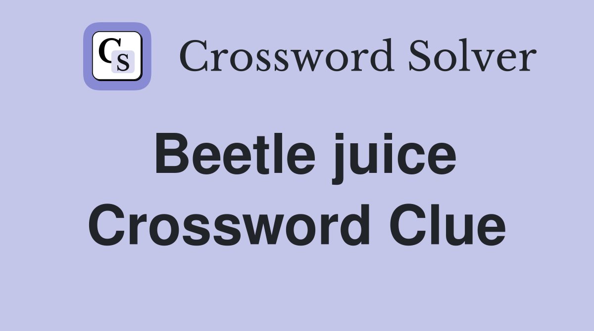 Beetle juice Crossword Clue Answers Crossword Solver